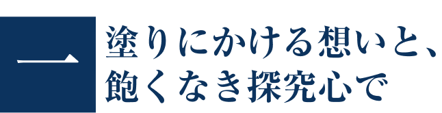 一塗りにかける想いと、飽くなき探究心で